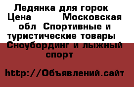 Ледянка для горок › Цена ­ 900 - Московская обл. Спортивные и туристические товары » Сноубординг и лыжный спорт   